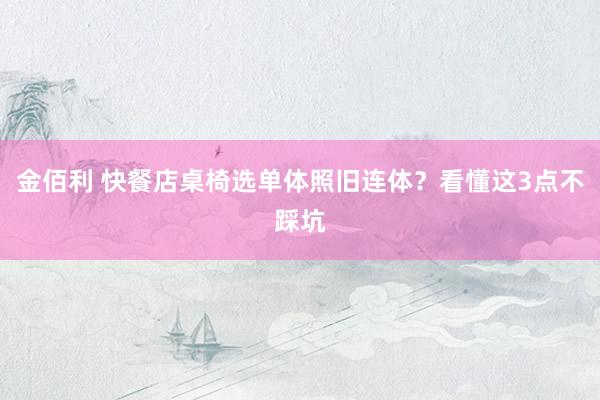 金佰利 快餐店桌椅选单体照旧连体？看懂这3点不踩坑