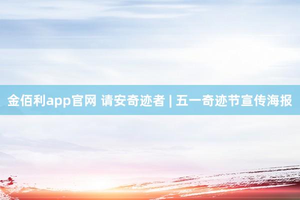 金佰利app官网 请安奇迹者 | 五一奇迹节宣传海报