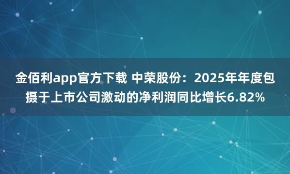 金佰利app官方下载 中荣股份：2025年年度包摄于上市公司激动的净利润同比增长6.82%