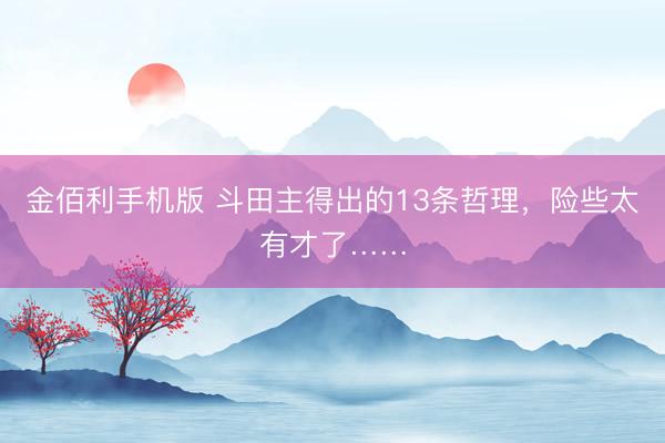 金佰利手机版 斗田主得出的13条哲理，险些太有才了……